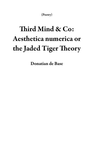 Third Mind & Co: Aesthetica numerica or the Jaded Tiger Theory - Donatian de Base