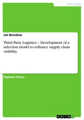 Third Party Logistics - Development of a selection model to enhance supply chain visibility