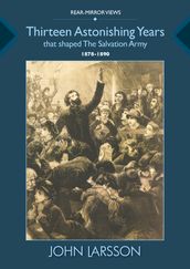 Thirteen Astonishing Years That Shaped The Salvation Army  1878-1890