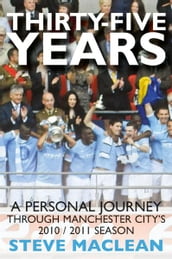 Thirty-Five Years : A Personal Journey Through Manchester Citys 2010-2011 Season