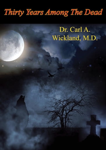 Thirty Years Among The Dead - Dr. Carl A. Wickland M.D.