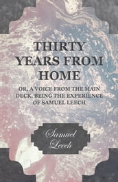 Thirty Years from Home - Or, A Voice from the Main Deck, Being the Experience of Samuel Leech