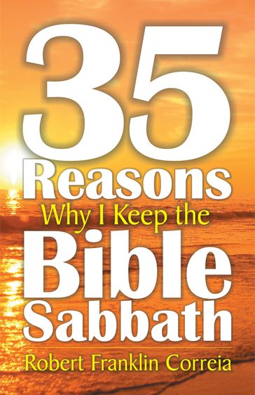 Thirty-five Reasons Why I Keep the Bible Sabbath - Robert Corriea