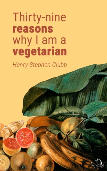 Thirty-nine reasons why I am a vegetarian - Henry Stephen Clubb