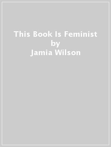 This Book Is Feminist - Jamia Wilson