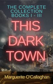 This Dark Town. The Complete Collection: Books I - III