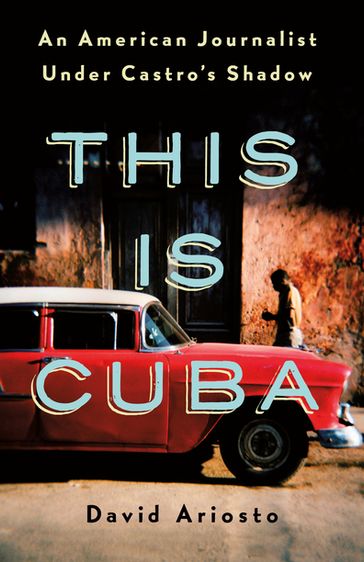 This Is Cuba - David Ariosto