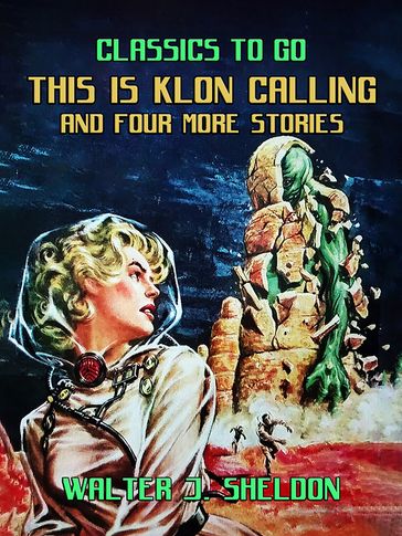 This Is Klon Calling And Four More Stories - Walter J. Sheldon