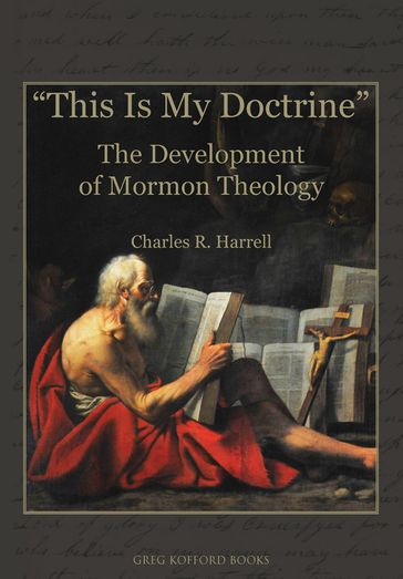 "This Is My Doctrine": The Development of Mormon Theology - Charles R. Harrell
