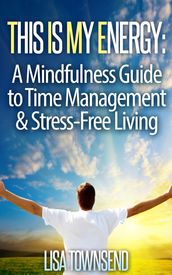 This Is My Energy: Your Mindfulness Guide to Time Management & Stress-Free Living