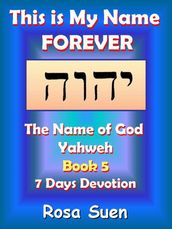 This Is My Name Forever: The Name of God Yahweh Book 5