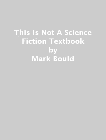 This Is Not A Science Fiction Textbook - Mark Bould - Steven Shaviro