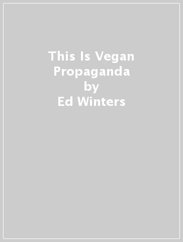 This Is Vegan Propaganda - Ed Winters