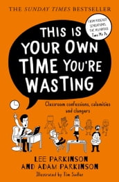 This Is Your Own Time You re Wasting: Classroom Confessions, Calamities and Clangers