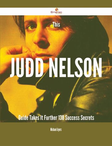 This Judd Nelson Guide Takes It Further - 138 Success Secrets - Michael Ayers