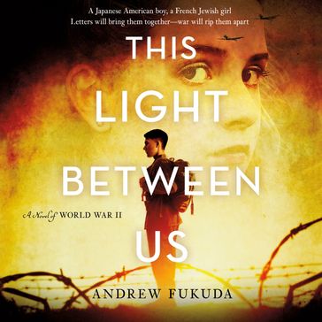 This Light Between Us: A Novel of World War II - Andrew Fukuda