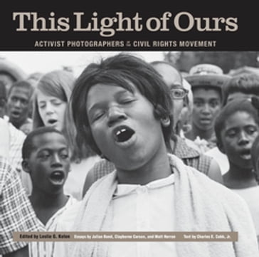 This Light of Ours - Clayborne Carson - Matt Herron - Charles E. Cobb Jr.