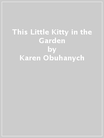 This Little Kitty in the Garden - Karen Obuhanych
