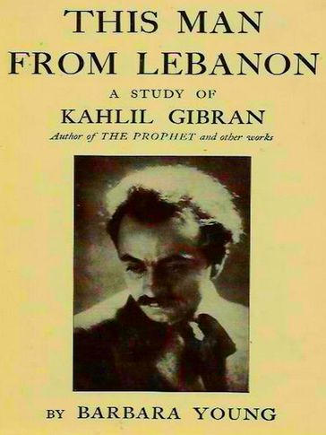 This Man from Lebanon: a Study of Kahlil Gibran - Kahlil Gibran