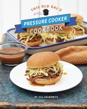 This Old Gal s Pressure Cooker Cookbook