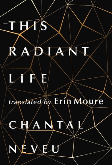 This Radiant Life - Chantal Neveu - Erin Moure