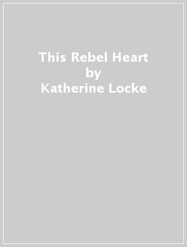 This Rebel Heart - Katherine Locke