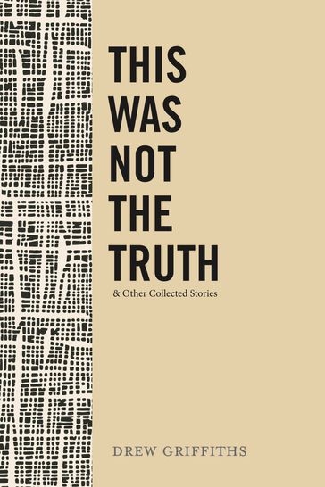 This Was Not the Truth & Other Collected Stories - Drew Griffiths