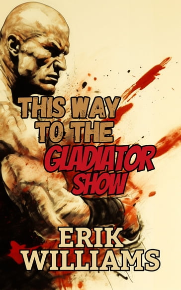 This Way to the Gladiator Show - Erik Williams