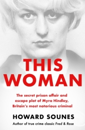 This Woman: The secret prison affair and escape plot of Myra Hindley, Britain¿s most notorious criminal