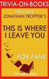 This is Where I Leave You: A Novel by Jonathan Tropper (Trivia-On-Books)