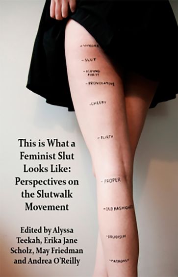 This is what a Feminist Slut Looks Like; Perspectives on the Slutwalk Movement - Alyssa Teekah