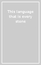 This language that is every stone