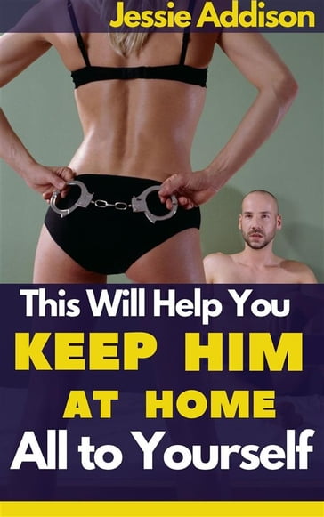 This will Help You Keep Him at Home All to Yourself - Addison Jessie