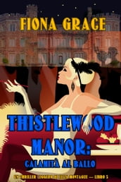 Thistlewood Manor: Calamità al Ballo (Un Thriller Leggero di Eliza Montague Libro 3)