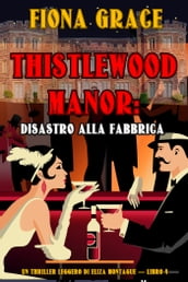 Thistlewood Manor: Disastro alla Fabbrica (Un Thriller Leggero di Eliza Montague Libro 4)