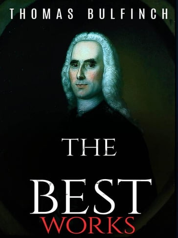 Thomas Bulfinch: The Best Works - Thomas Bulfinch
