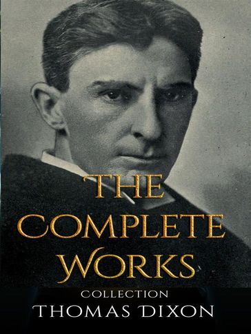 Thomas Dixon: The Complete Works - Thomas Dixon