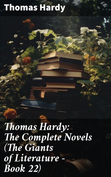 Thomas Hardy: The Complete Novels (The Giants of Literature - Book 22) - Hardy Thomas