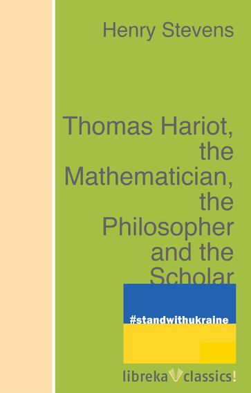 Thomas Hariot, the Mathematician, the Philosopher and the Scholar - Henry Stevens