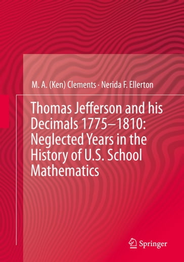 Thomas Jefferson and his Decimals 17751810: Neglected Years in the History of U.S. School Mathematics - Nerida F. Ellerton - M.A. (Ken) Clements