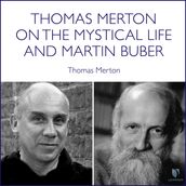 Thomas Merton on the Mystical Life and Martin Buber