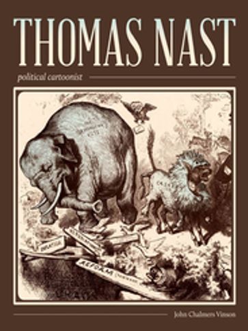 Thomas Nast, Political Cartoonist - John Chalmers Vinson