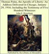 Thomas Paine, the Apostle of Liberty: An Address Delivered in Chicago, January 29, 1916; Including the Testimony of Five Hundred Witnesses
