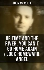 Thomas Wolfe: Of Time and the River, You Can t Go Home Again & Look Homeward, Angel