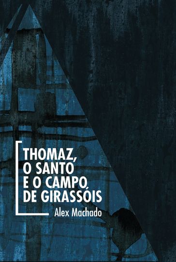 Thomaz, o Santo e o campo de girassóis - Alex Machado