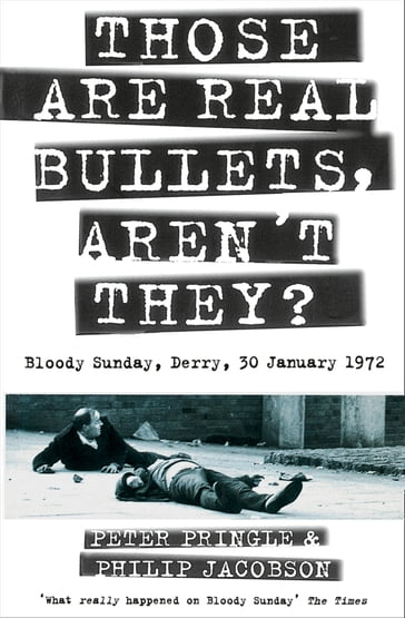 Those Are Real Bullets, Aren't They?: Bloody Sunday, Derry, 30 January 1972 (Text Only) - Peter Pringle - Philip Jacobson