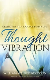 Thought Vibration: Classic Self Help Book for Better Life