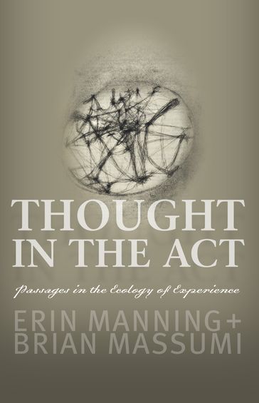 Thought in the Act - Brian Massumi - Erin Manning