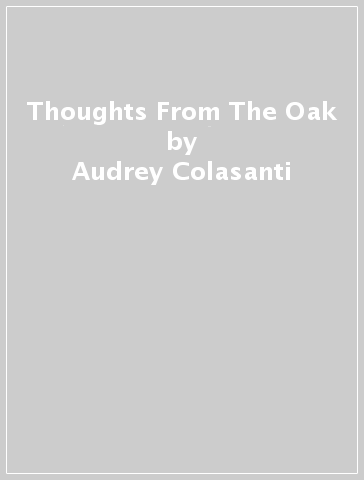 Thoughts From The Oak - Audrey Colasanti