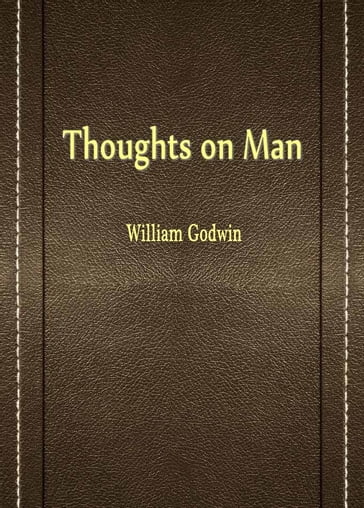 Thoughts On Man - William Godwin